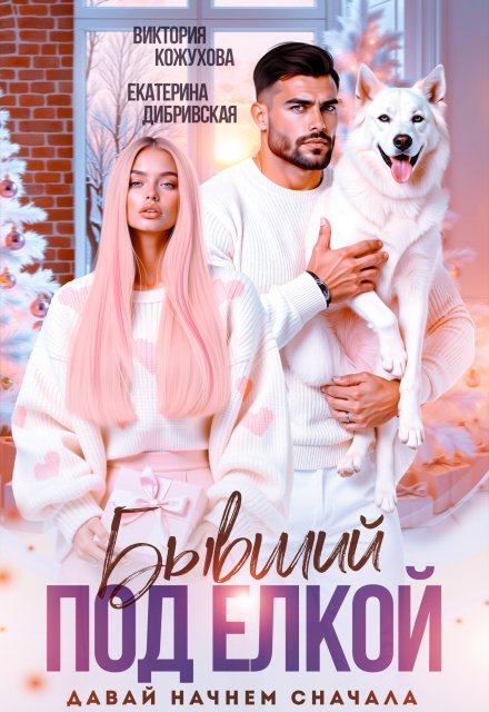 Читать онлайн полностью книгу «Бывший под елкой. Давай начнем сначала» Виктория Кожухова, Екатерина Дибривская бесплатно