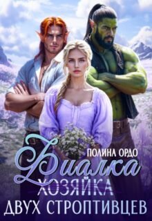 Скачать полную книгу «Фиалка (хозяйка) двух строптивцев» Полина Ордо бесплатно в формате fb2(фб2), epub(епаб)