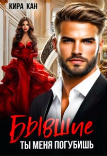 Скачать полную книгу «Бывшие. Ты меня погубишь» Кира Кан бесплатно в формате fb2(фб2), epub(епаб)