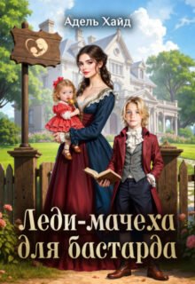 Скачать полную книгу «Леди-мачеха для бастарда» Адель Хайд бесплатно в формате fb2(фб2), epub(епаб)