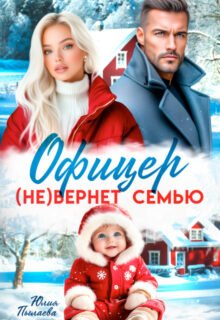 Скачать полную книгу «Офицер (не)вернет семью» Юлия Пылаева бесплатно в формате fb2(фб2), epub(епаб)