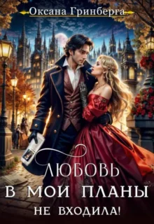 Скачать полную книгу «Любовь в мои планы не входила!» Оксана Гринберга бесплатно в формате fb2(фб2), epub(епаб)