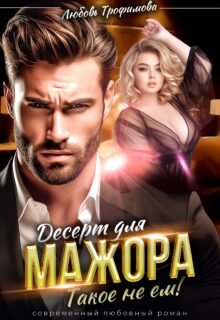 Скачать полную книгу «Десерт для Мажора. Такое не ем!» Любовь Трофимова бесплатно в формате fb2(фб2), epub(епаб)