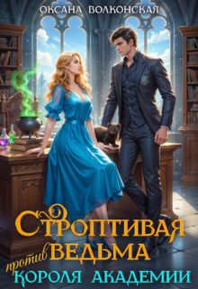 Скачать полную книгу «Строптивая ведьма против короля академии» Оксана Волконская бесплатно в формате fb2(фб2), epub(епаб)