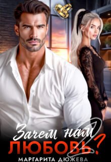 Скачать полную книгу «Зачем нам любовь. Том 2» Дюжева Маргарита бесплатно в формате fb2(фб2), epub(епаб)