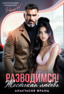 Скачать полную книгу «Разводимся! Жестокая любовь» Анастасия Франц бесплатно в формате fb2(фб2), epub(епаб)