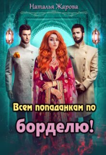 Скачать полную книгу «Всем попаданкам по борделю!» Наталья Жарова бесплатно в формате fb2(фб2), epub(епаб)