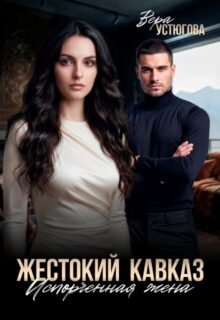 Скачать полную книгу «Жестокий Кавказ. Испорченная жена» Вера Устюгова бесплатно в формате fb2(фб2), epub(епаб)